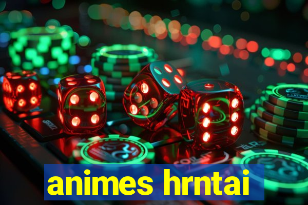 animes hrntai